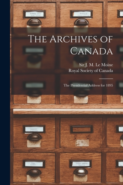 The Archives of Canada [microform] : the Presidential Address for 1895, Paperback / softback Book