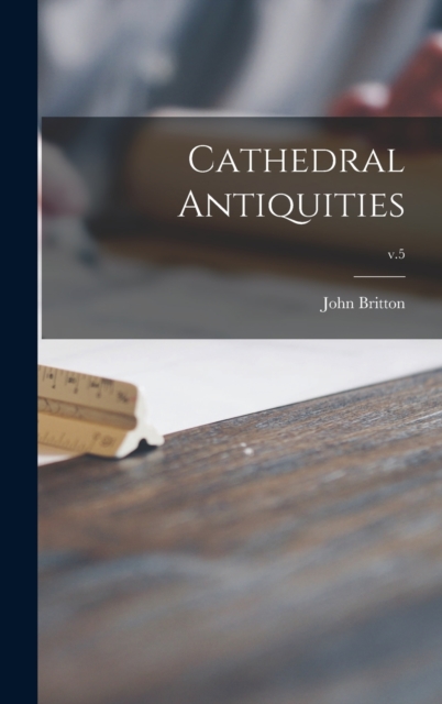 Cathedral Antiquities; v.5, Hardback Book