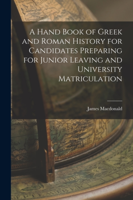 A Hand Book of Greek and Roman History for Candidates Preparing for Junior Leaving and University Matriculation [microform], Paperback / softback Book