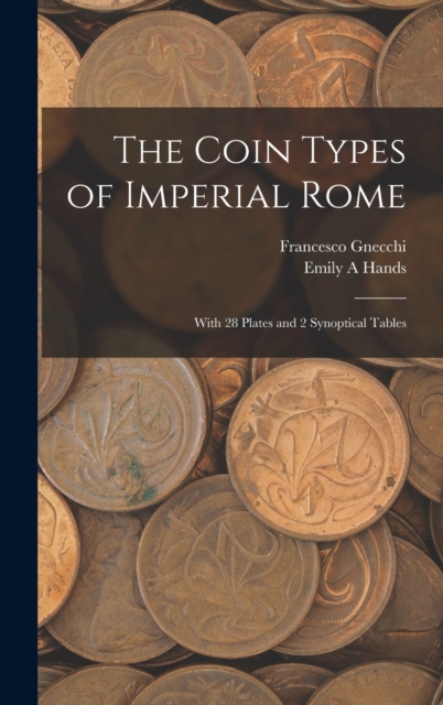 The Coin Types of Imperial Rome : With 28 Plates and 2 Synoptical Tables, Hardback Book