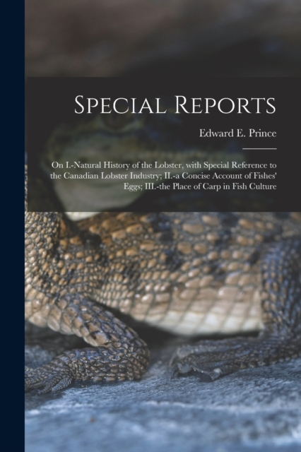 Special Reports [microform] : on I.-natural History of the Lobster, With Special Reference to the Canadian Lobster Industry; II.-a Concise Account of Fishes' Eggs; III.-the Place of Carp in Fish Cultu, Paperback / softback Book