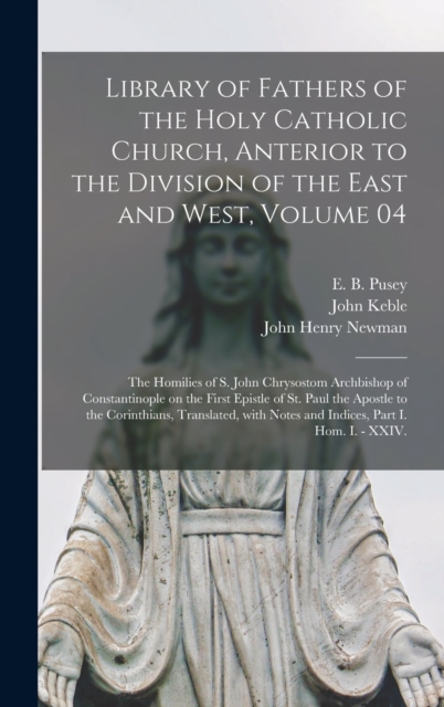 Library of Fathers of the Holy Catholic Church, Anterior to the Division of the East and West, Volume 04 : The Homilies of S. John Chrysostom Archbishop of Constantinople on the First Epistle of St. P, Hardback Book