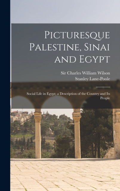 Picturesque Palestine, Sinai and Egypt : Social Life in Egypt; a Description of the Country and Its People, Hardback Book