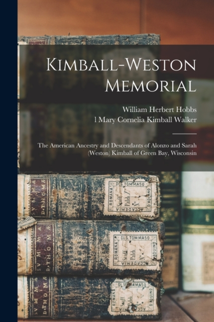 Kimball-Weston Memorial : The American Ancestry and Descendants of Alonzo and Sarah (Weston) Kimball of Green Bay, Wisconsin, Paperback / softback Book