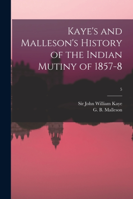 Kaye's and Malleson's History of the Indian Mutiny of 1857-8; 5, Paperback / softback Book