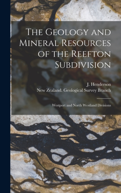 The Geology and Mineral Resources of the Reefton Subdivision : Westport and North Westland Divisions, Hardback Book