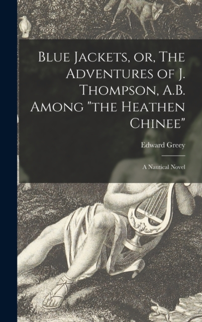 Blue Jackets, or, The Adventures of J. Thompson, A.B. Among "the Heathen Chinee" : a Nautical Novel, Hardback Book