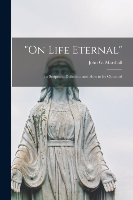 "On Life Eternal" [microform] : Its Scriptural Definition and How to Be Obtained, Paperback / softback Book