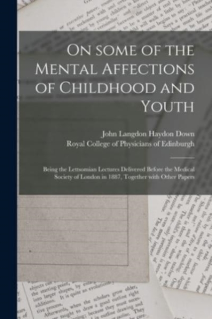 On Some of the Mental Affections of Childhood and Youth : Being the Lettsomian Lectures Delivered Before the Medical Society of London in 1887, Together With Other Papers, Paperback / softback Book