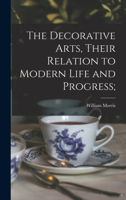 The Decorative Arts, Their Relation to Modern Life and Progress;, Hardback Book