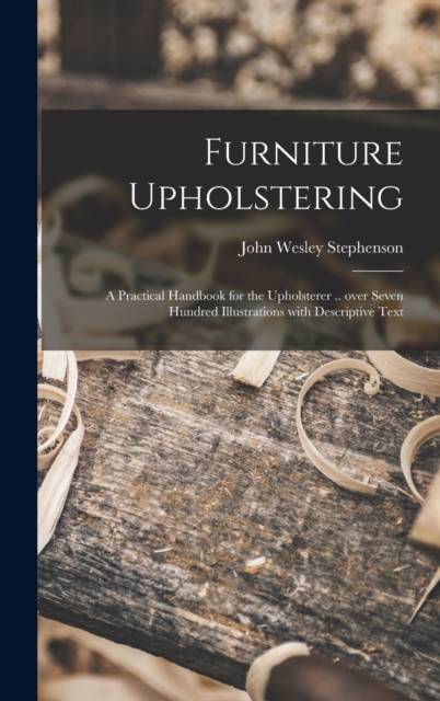 Furniture Upholstering; a Practical Handbook for the Upholsterer .. Over Seven Hundred Illustrations With Descriptive Text, Hardback Book