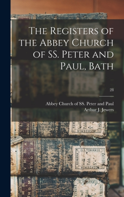The Registers of the Abbey Church of SS. Peter and Paul, Bath; 28, Hardback Book