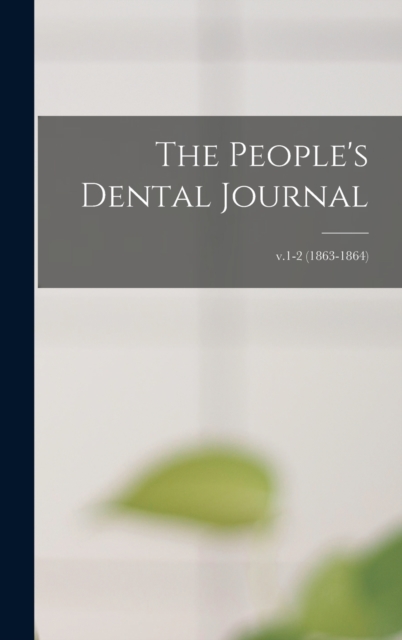 The People's Dental Journal; v.1-2 (1863-1864), Hardback Book