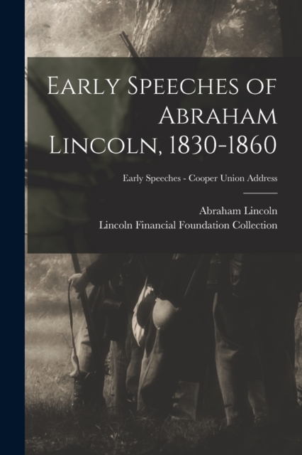 Early Speeches of Abraham Lincoln, 1830-1860; Early Speeches - Cooper Union Address, Paperback / softback Book