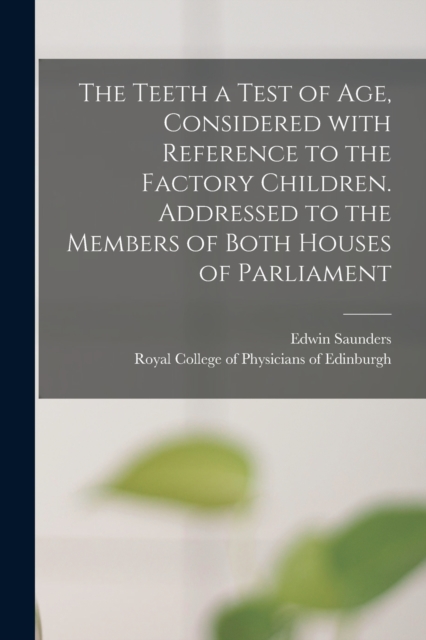 The Teeth a Test of Age, Considered With Reference to the Factory Children. Addressed to the Members of Both Houses of Parliament, Paperback / softback Book