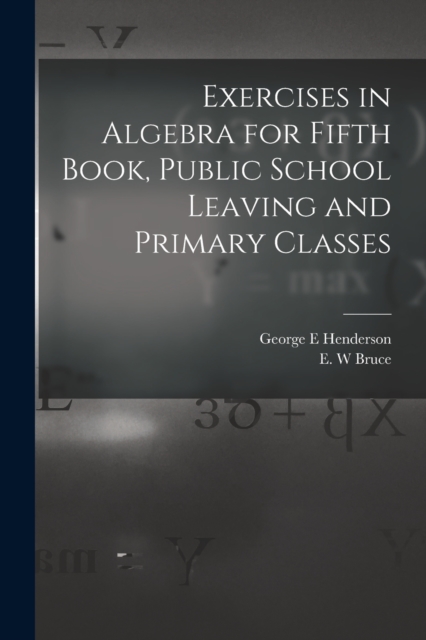 Exercises in Algebra for Fifth Book, Public School Leaving and Primary Classes [microform], Paperback / softback Book