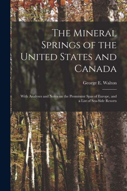 The Mineral Springs of the United States and Canada [microform] : With Analyses and Notes on the Prominent Spas of Europe, and a List of Sea-side Resorts, Paperback / softback Book