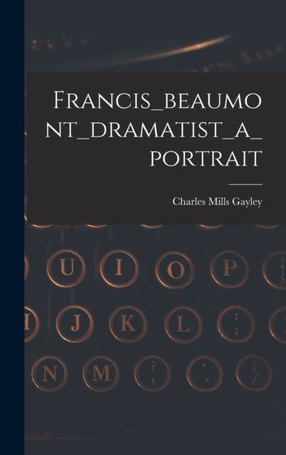 Francis_beaumont_dramatist_a_portrait, Hardback Book