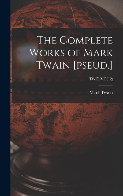 The Complete Works of Mark Twain [pseud.]; TWELVE (12), Hardback Book