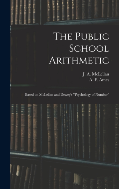 The Public School Arithmetic : Based on McLellan and Dewey's "Psychology of Number", Hardback Book