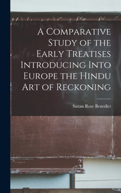A Comparative Study of the Early Treatises Introducing Into Europe the Hindu Art of Reckoning, Hardback Book