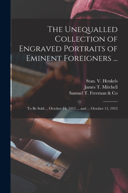 The Unequalled Collection of Engraved Portraits of Eminent Foreigners ... : to Be Sold ... October 14, 1912 ... and ... October 15, 1912, Paperback / softback Book