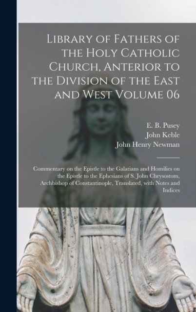 Library of Fathers of the Holy Catholic Church, Anterior to the Division of the East and West Volume 06 : Commentary on the Epistle to the Galatians and Homilies on the Epistle to the Ephesians of S., Hardback Book