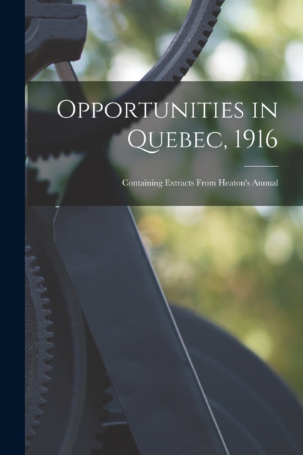 Opportunities in Quebec, 1916 [microform] : Containing Extracts From Heaton's Annual, Paperback / softback Book