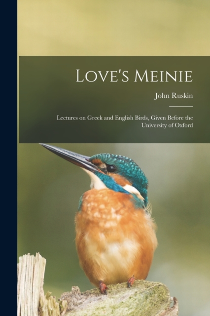 Love's Meinie : Lectures on Greek and English Birds, Given Before the University of Oxford, Paperback / softback Book