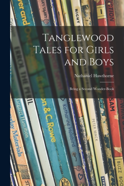 Tanglewood Tales for Girls and Boys : Being a Second Wonder-book, Paperback / softback Book