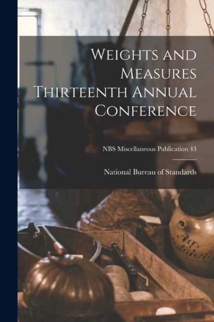 Weights and Measures Thirteenth Annual Conference; NBS Miscellaneous Publication 43, Paperback / softback Book