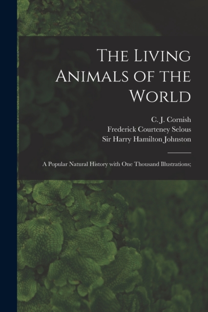 The Living Animals of the World; a Popular Natural History With One Thousand Illustrations;, Paperback / softback Book