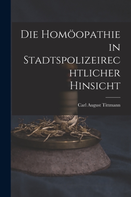 Die Homoeopathie in Stadtspolizeirechtlicher Hinsicht, Paperback / softback Book
