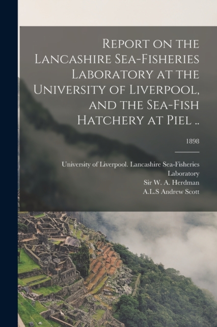 Report on the Lancashire Sea-fisheries Laboratory at the University of Liverpool, and the Sea-fish Hatchery at Piel ..; 1898, Paperback / softback Book