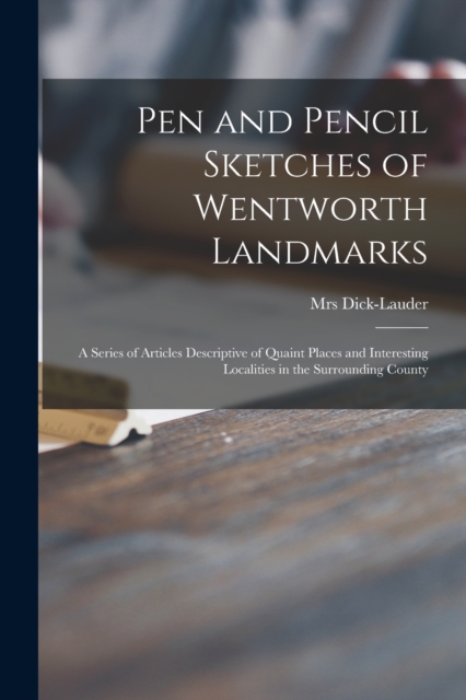 Pen and Pencil Sketches of Wentworth Landmarks [microform] : a Series of Articles Descriptive of Quaint Places and Interesting Localities in the Surrounding County, Paperback / softback Book
