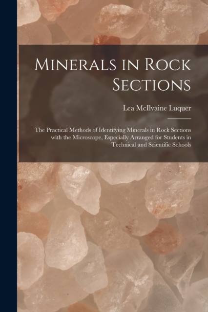 Minerals in Rock Sections; the Practical Methods of Identifying Minerals in Rock Sections With the Microscope, Especially Arranged for Students in Technical and Scientific Schools, Paperback / softback Book