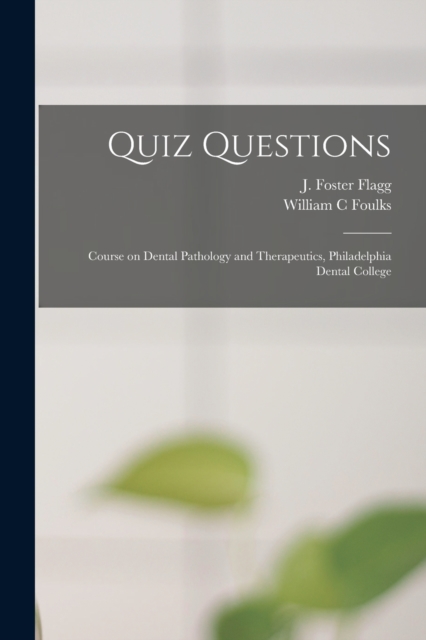 Quiz Questions : Course on Dental Pathology and Therapeutics, Philadelphia Dental College, Paperback / softback Book