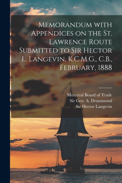 Memorandum With Appendices on the St. Lawrence Route Submitted to Sir Hector L. Langevin, K.C.M.G., C.B., February, 1888 [microform], Paperback / softback Book