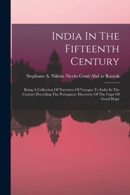 India In The Fifteenth Century : Being A Collection Of Narraives Of Voyages To India In The Century Preceding The Portuguese Discovery Of The Cape Of Good Hope, Paperback / softback Book