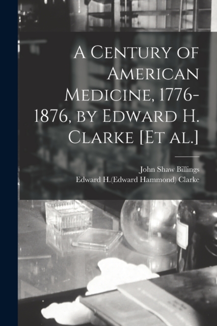 A Century of American Medicine, 1776-1876, by Edward H. Clarke [et Al.], Paperback / softback Book