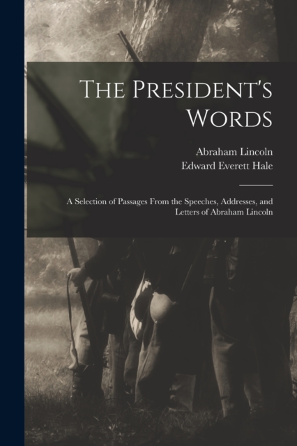 The President's Words : a Selection of Passages From the Speeches, Addresses, and Letters of Abraham Lincoln, Paperback / softback Book