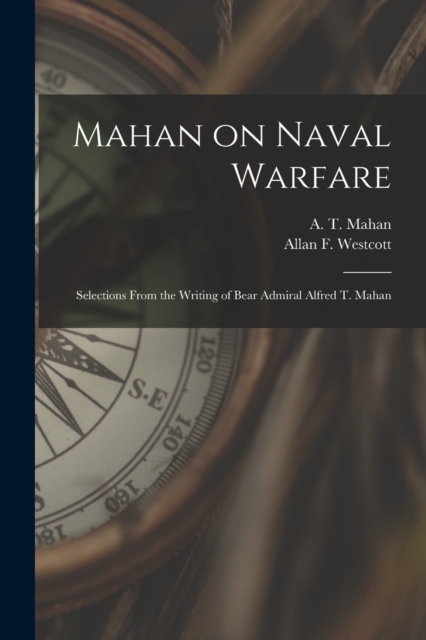 Mahan on Naval Warfare : Selections From the Writing of Bear Admiral Alfred T. Mahan, Paperback / softback Book