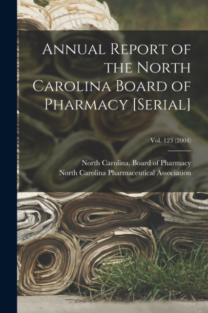 Annual Report of the North Carolina Board of Pharmacy [serial]; Vol. 123 (2004), Paperback / softback Book