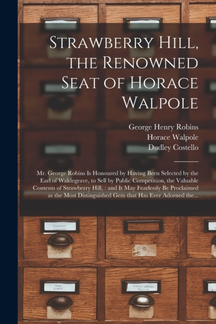 Strawberry Hill, the Renowned Seat of Horace Walpole : Mr. George Robins is Honoured by Having Been Selected by the Earl of Waldegrave, to Sell by Public Competition, the Valuable Contents of Strawber, Paperback / softback Book
