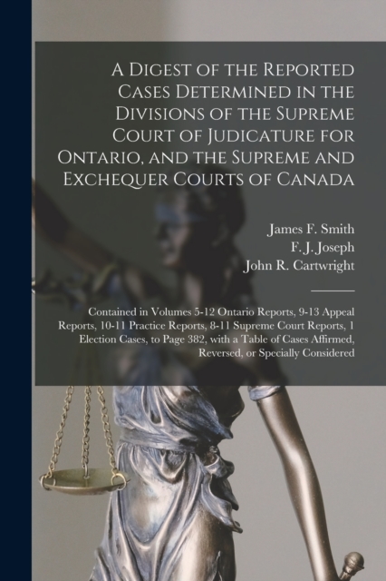 A Digest of the Reported Cases Determined in the Divisions of the Supreme Court of Judicature for Ontario, and the Supreme and Exchequer Courts of Canada [microform] : Contained in Volumes 5-12 Ontari, Paperback / softback Book