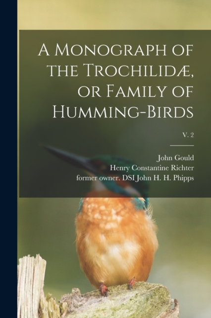 A Monograph of the Trochilidae, or Family of Humming-birds; v. 2, Paperback / softback Book