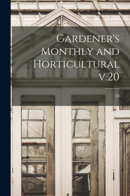 Gardener's Monthly and Horticultural V.20; 20, Paperback / softback Book