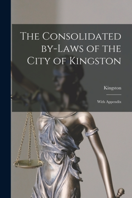 The Consolidated By-laws of the City of Kingston [microform] : With Appendix, Paperback / softback Book