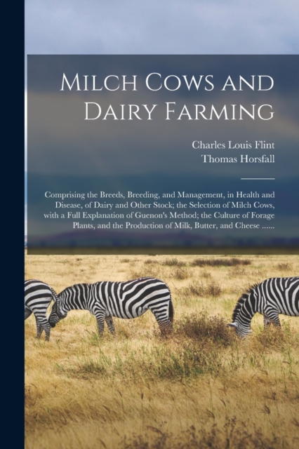 Milch Cows and Dairy Farming; Comprising the Breeds, Breeding, and Management, in Health and Disease, of Dairy and Other Stock; the Selection of Milch Cows, With a Full Explanation of Guenon's Method;, Paperback / softback Book