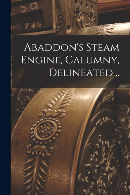 Abaddon's Steam Engine, Calumny, Delineated .., Paperback / softback Book